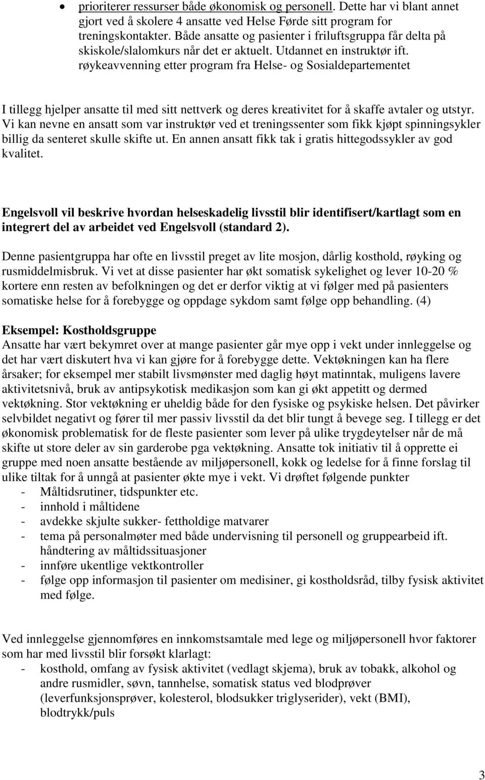 røykeavvenning etter program fra Helse- og Sosialdepartementet I tillegg hjelper ansatte til med sitt nettverk og deres kreativitet for å skaffe avtaler og utstyr.