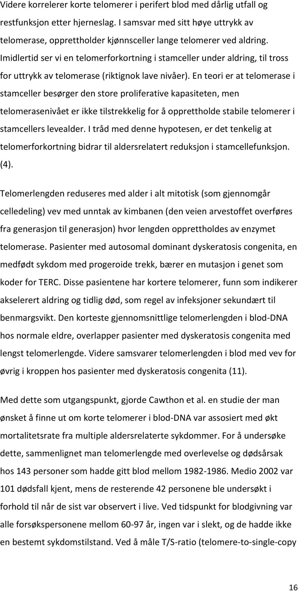 enteorierattelomerasei stamcellerbesørgerdenstoreproliferativekapasiteten,men telomerasenivåeterikketilstrekkeligforåopprettholdestabiletelomereri stamcellerslevealder.