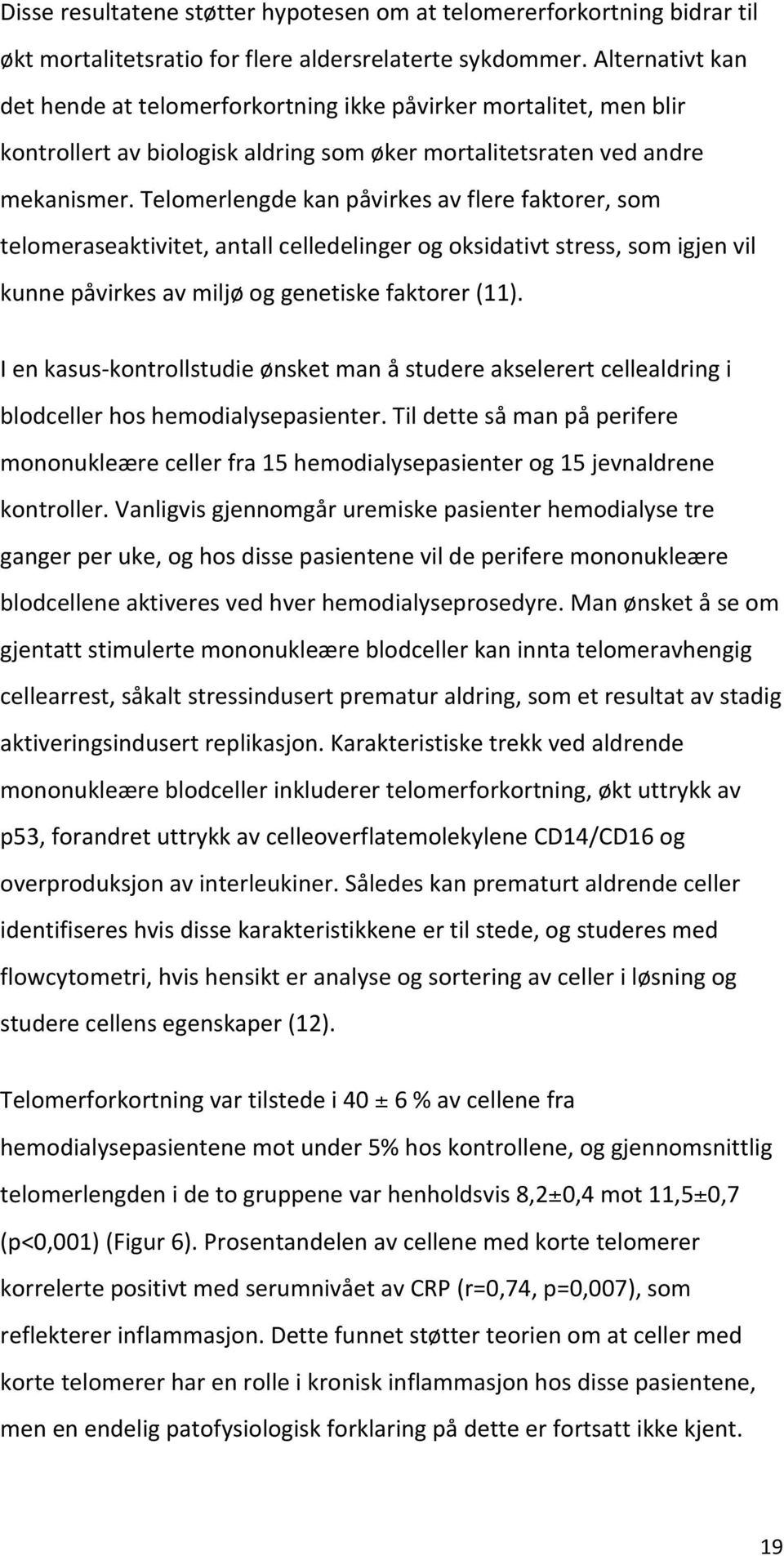 telomerlengdekanpåvirkesavflerefaktorer,som telomeraseaktivitet,antallcelledelingerogoksidativtstress,somigjenvil kunnepåvirkesavmiljøoggenetiskefaktorer(11).