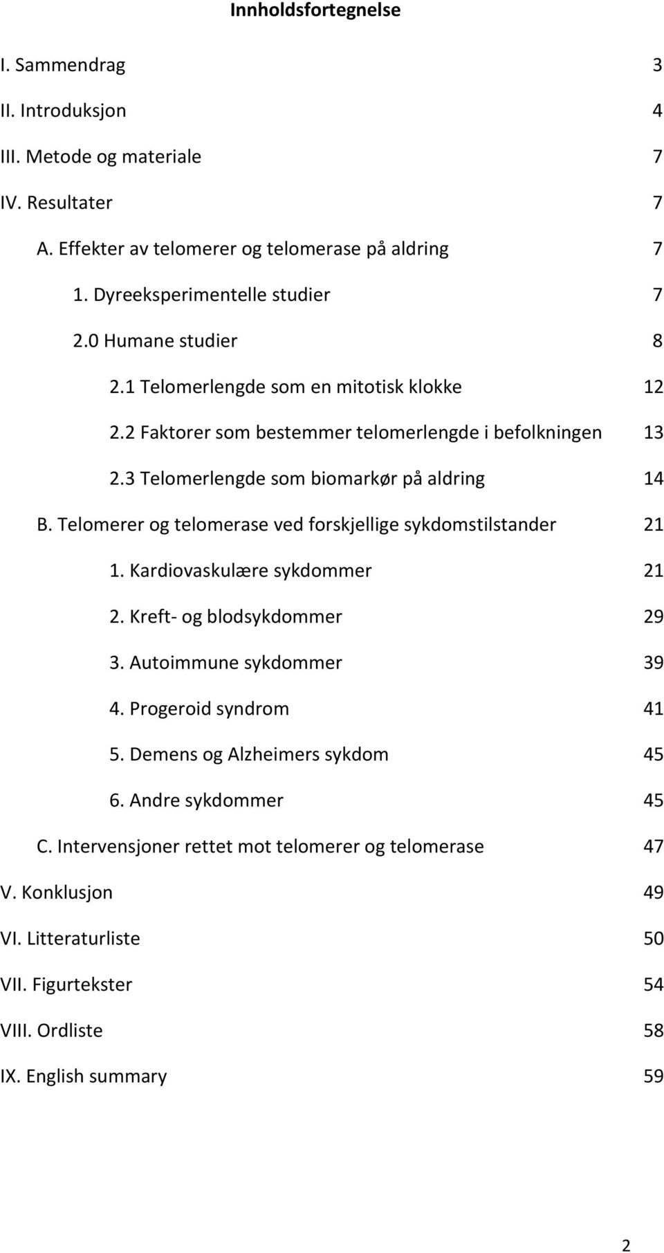 3Telomerlengdesombiomarkørpåaldring 14 B.Telomererogtelomerasevedforskjelligesykdomstilstander 21 1.Kardiovaskulæresykdommer 21 2.Kreft ogblodsykdommer 29 3.