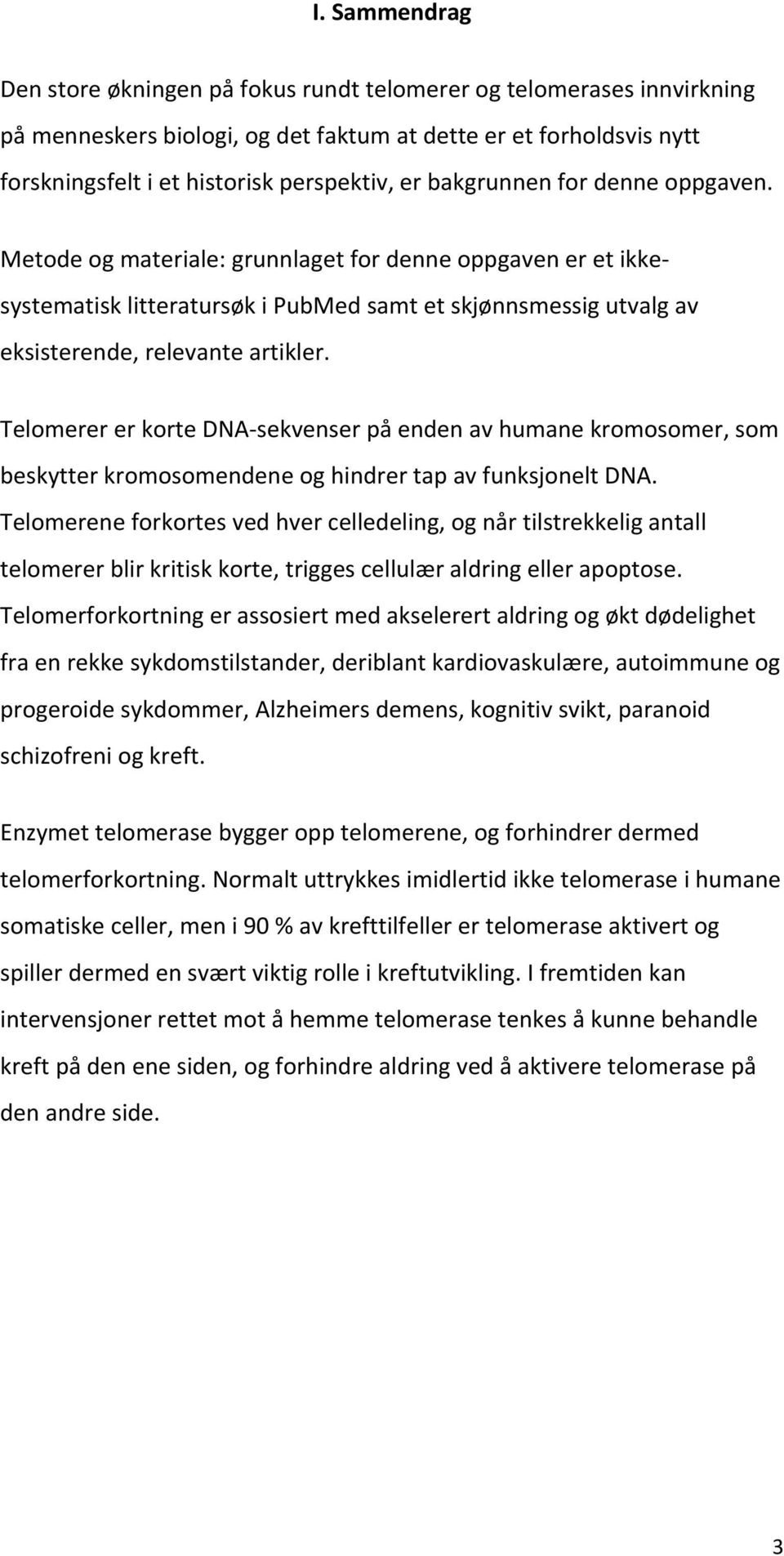 TelomerererkorteDNA sekvenserpåendenavhumanekromosomer,som beskytterkromosomendeneoghindrertapavfunksjoneltdna.