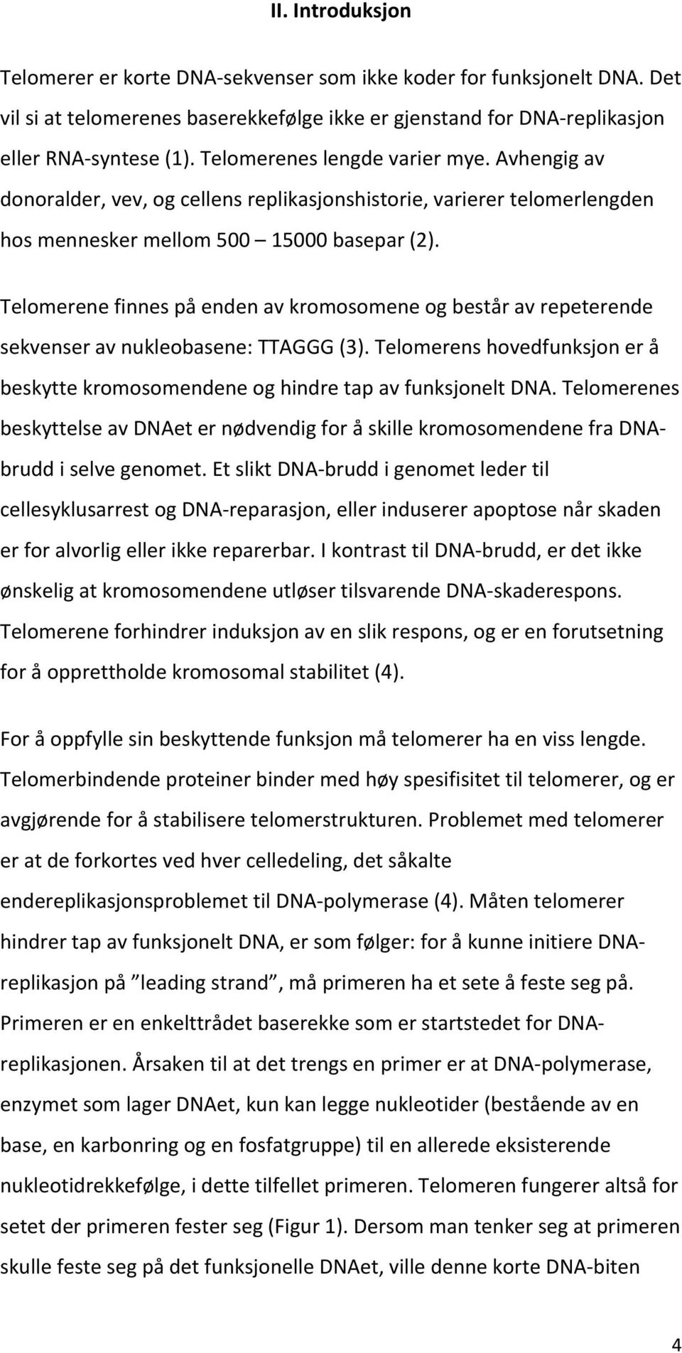 Telomerenefinnespåendenavkromosomeneogbeståravrepeterende sekvenseravnukleobasene:ttaggg(3).telomerenshovedfunksjonerå beskyttekromosomendeneoghindretapavfunksjoneltdna.