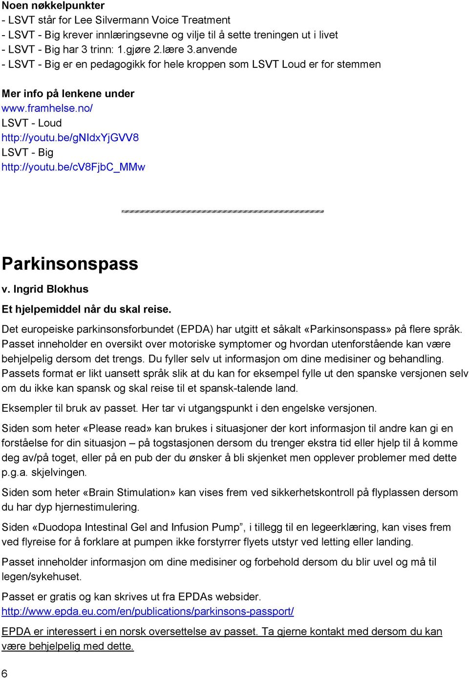 be/cv8fjbc_mmw Parkinsonspass v. Ingrid Blokhus Et hjelpemiddel når du skal reise. Det europeiske parkinsonsforbundet (EPDA) har utgitt et såkalt «Parkinsonspass» på flere språk.