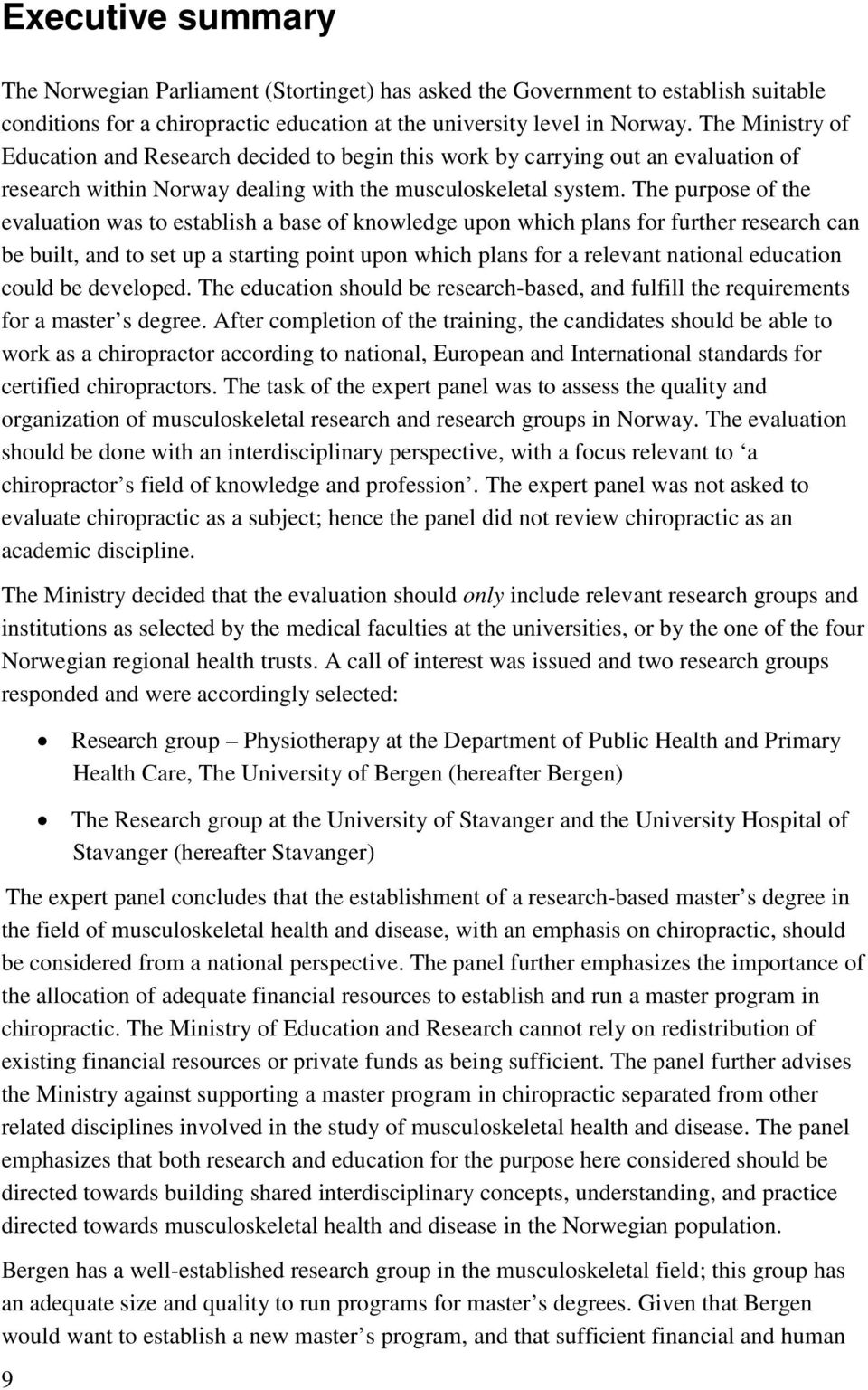 The purpose of the evaluation was to establish a base of knowledge upon which plans for further research can be built, and to set up a starting point upon which plans for a relevant national