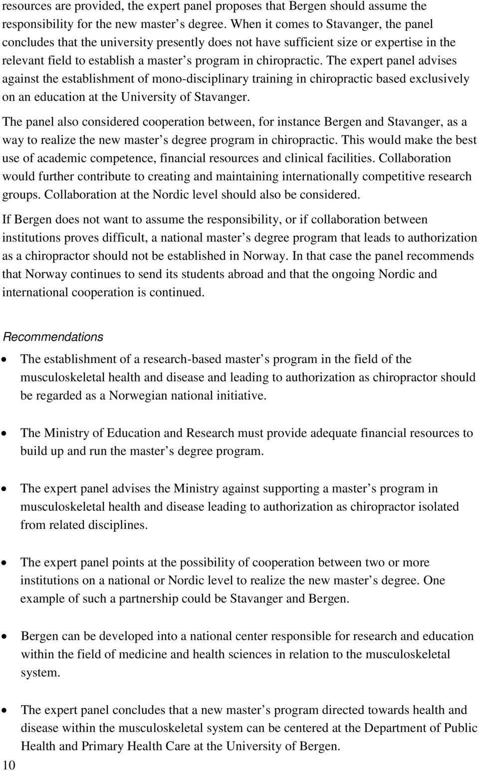 The expert panel advises against the establishment of mono-disciplinary training in chiropractic based exclusively on an education at the University of Stavanger.