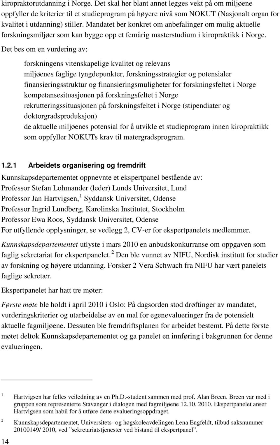 Mandatet ber konkret om anbefalinger om mulig aktuelle forskningsmiljøer som kan bygge opp et femårig masterstudium i kiropraktikk i Norge.