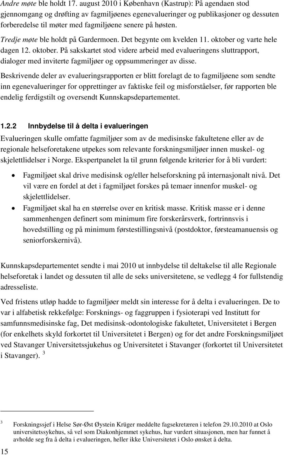 Tredje møte ble holdt på Gardermoen. Det begynte om kvelden 11. oktober og varte hele dagen 12. oktober. På sakskartet stod videre arbeid med evalueringens sluttrapport, dialoger med inviterte fagmiljøer og oppsummeringer av disse.