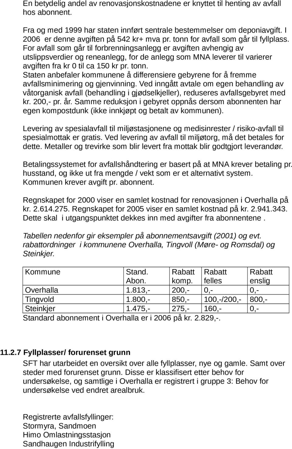 For avfall som går til forbrenningsanlegg er avgiften avhengig av utslippsverdier og reneanlegg, for de anlegg som MNA leverer til varierer avgiften fra kr 0 til ca 150 kr pr. tonn.