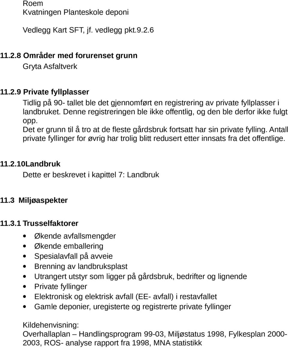 Antall private fyllinger for øvrig har trolig blitt redusert etter innsats fra det offentlige. 11.2.10Landbruk Dette er beskrevet i kapittel 7: Landbruk 11.3 