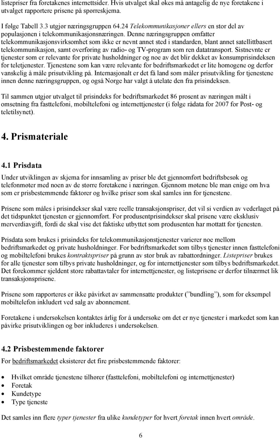 Denne nærngsgruppen omfaer elekommunkasjonsvrksomhe som kke er nevn anne sed sandarden, blan anne saellbaser elekommunkasjon, sam overførng av rado- og TV-program som ren daaranspor.