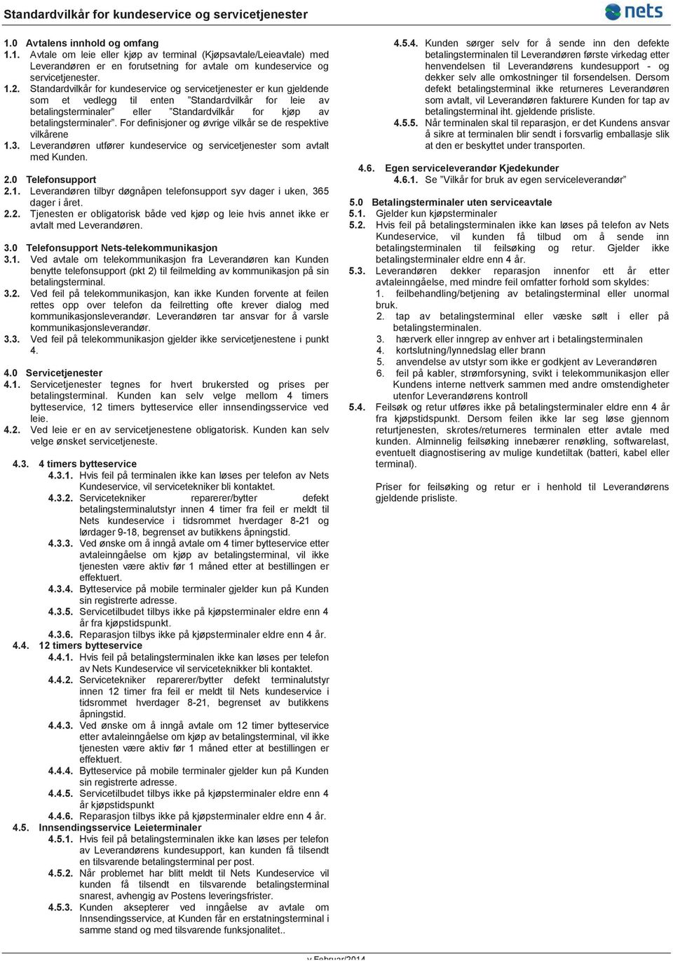 Standardvilkår for kundeservice og servicetjenester er kun gjeldende som et vedlegg til enten Standardvilkår for leie av betalingsterminaler eller Standardvilkår for kjøp av betalingsterminaler.