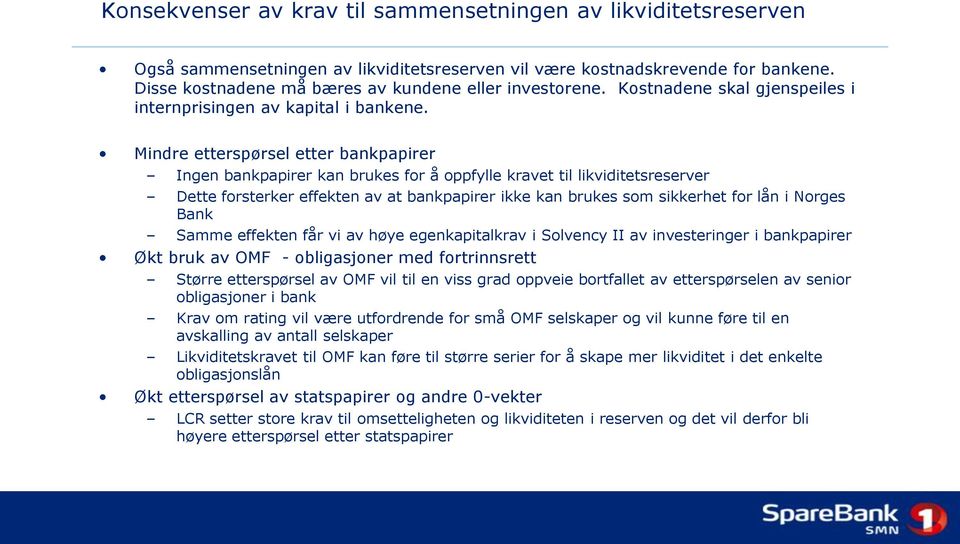 Mindre etterspørsel etter bankpapirer Ingen bankpapirer kan brukes for å oppfylle kravet til likviditetsreserver Dette forsterker effekten av at bankpapirer ikke kan brukes som sikkerhet for lån i