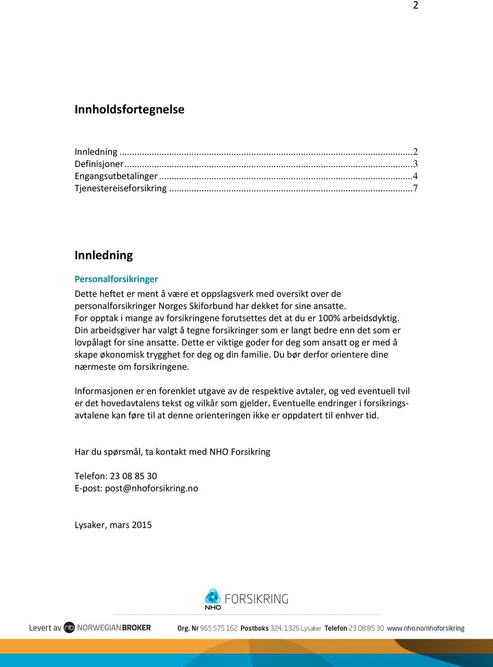 For opptak i mange av forsikringene forutsettes det at du er 100% arbeidsdyktig. Din arbeidsgiver har valgt å tegne forsikringer som er langt bedre enn det som er lovpålagt for sine ansatte.