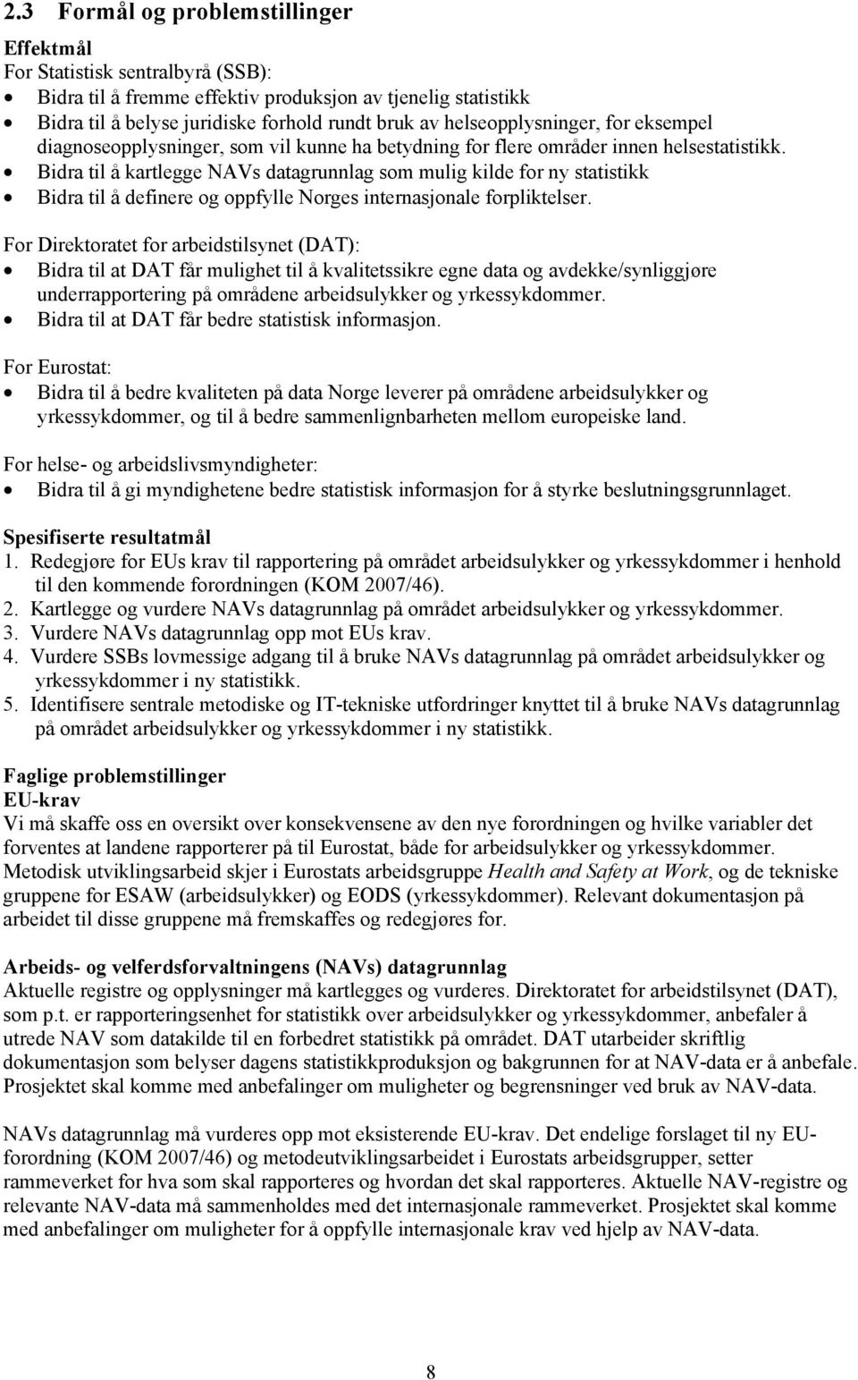 Bidra til å kartlegge NAVs datagrunnlag som mulig kilde for ny statistikk Bidra til å definere og oppfylle Norges internasjonale forpliktelser.