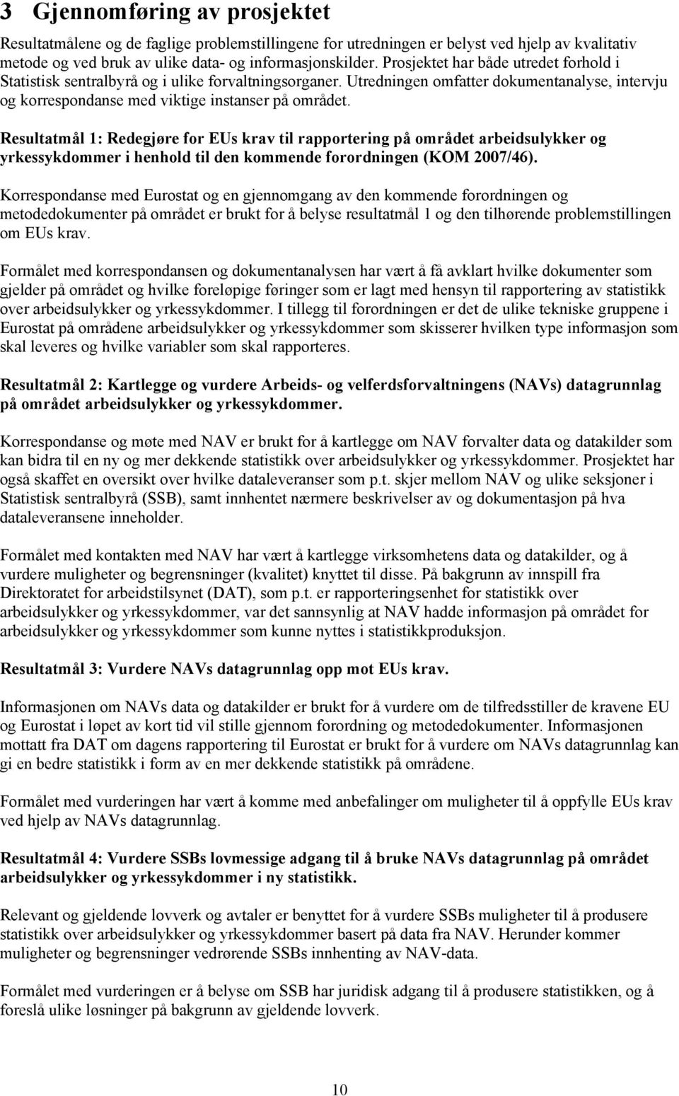 Resultatmål 1: Redegjøre for EUs krav til rapportering på området arbeidsulykker og yrkessykdommer i henhold til den kommende forordningen (KOM 2007/46).