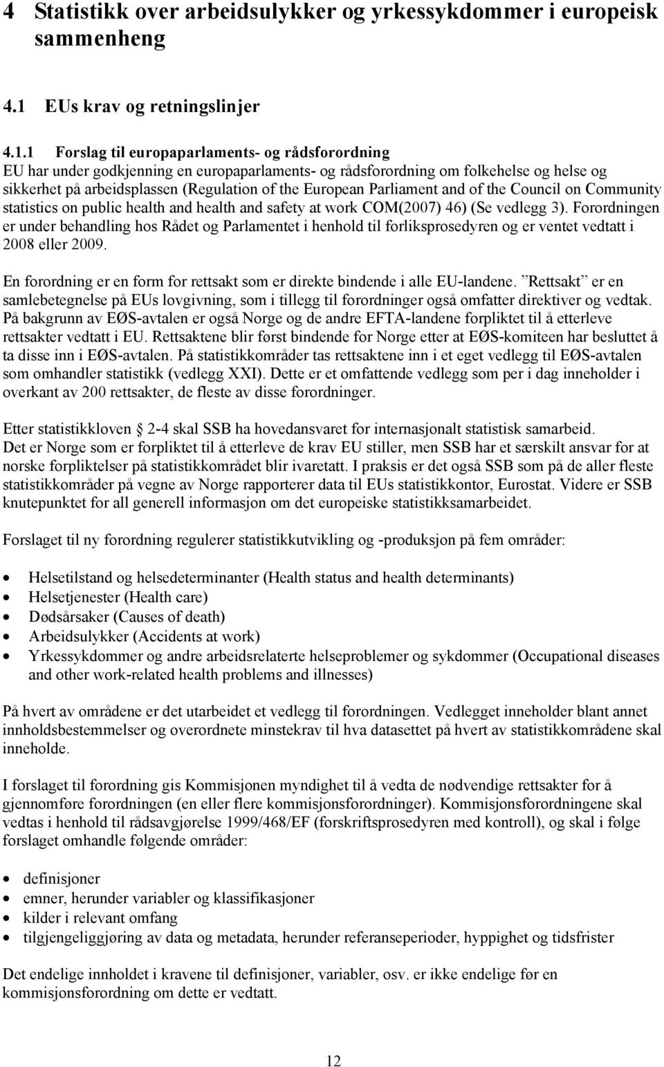 1 Forslag til europaparlaments- og rådsforordning EU har under godkjenning en europaparlaments- og rådsforordning om folkehelse og helse og sikkerhet på arbeidsplassen (Regulation of the European