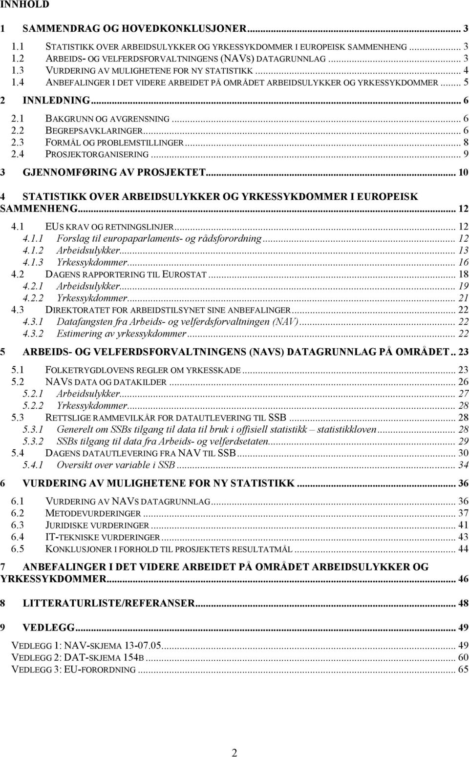 .. 8 2.4 PROSJEKTORGANISERING... 9 3 GJENNOMFØRING AV PROSJEKTET... 10 4 STATISTIKK OVER ARBEIDSULYKKER OG YRKESSYKDOMMER I EUROPEISK SAMMENHENG... 12 4.1 EUS KRAV OG RETNINGSLINJER... 12 4.1.1 Forslag til europaparlaments- og rådsforordning.