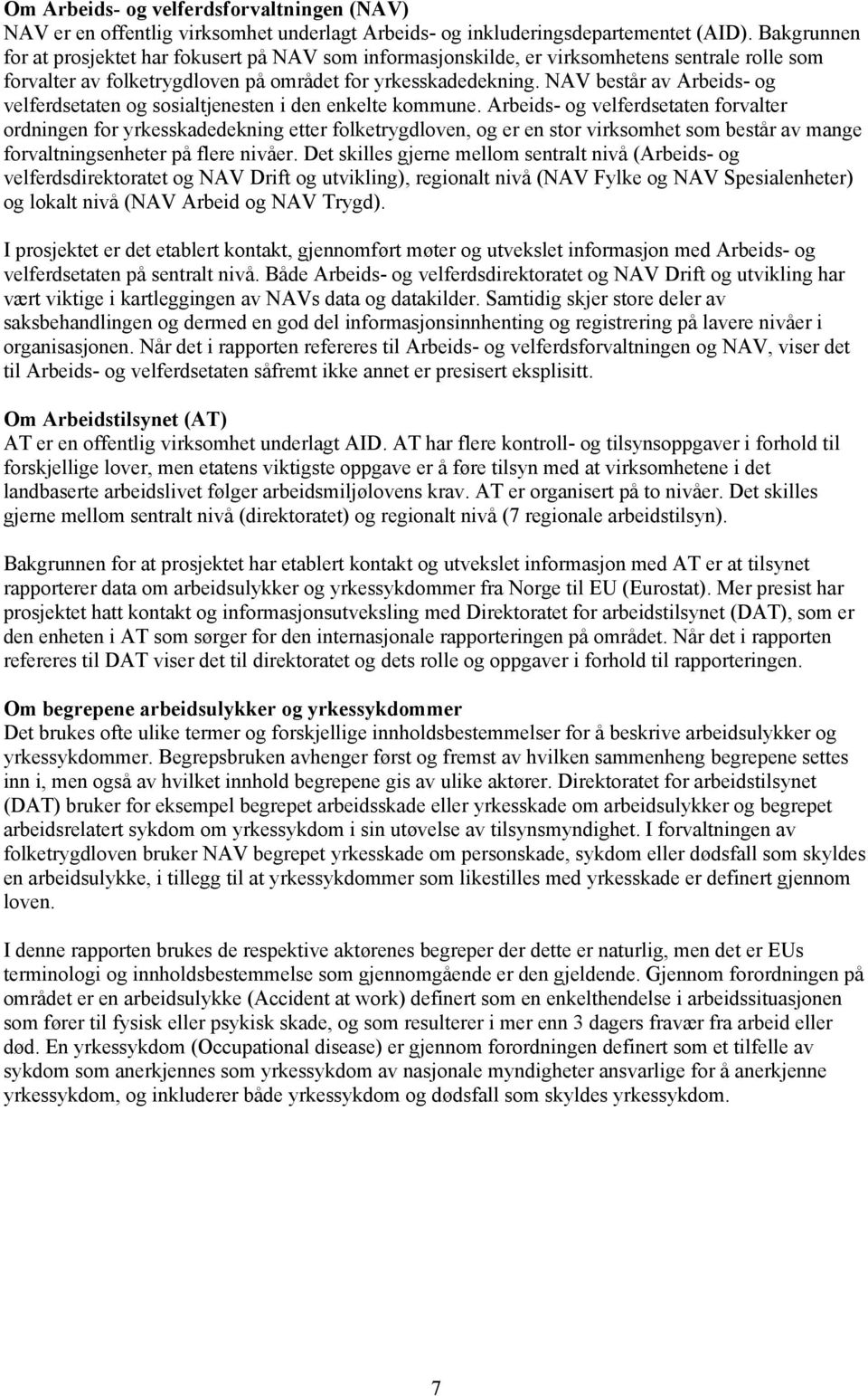 NAV består av Arbeids- og velferdsetaten og sosialtjenesten i den enkelte kommune.