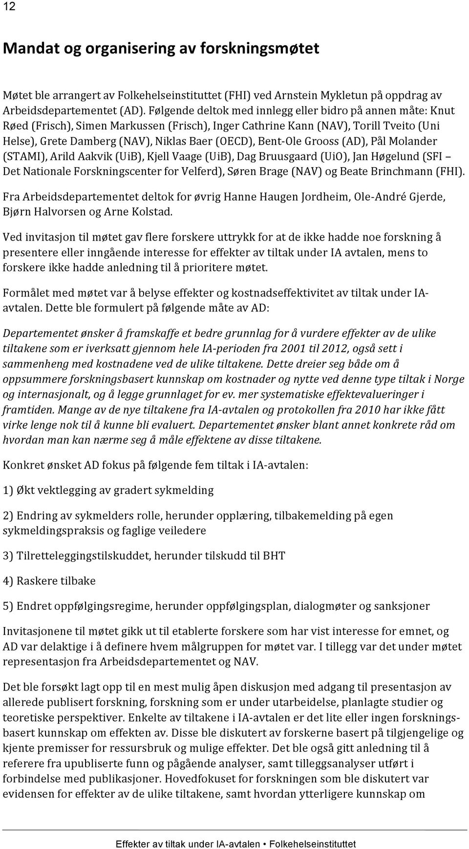 Bent- Ole Grooss (AD), Pål Molander (STAMI), Arild Aakvik (UiB), Kjell Vaage (UiB), Dag Bruusgaard (UiO), Jan Høgelund (SFI Det Nationale Forskningscenter for Velferd), Søren Brage (NAV) og Beate