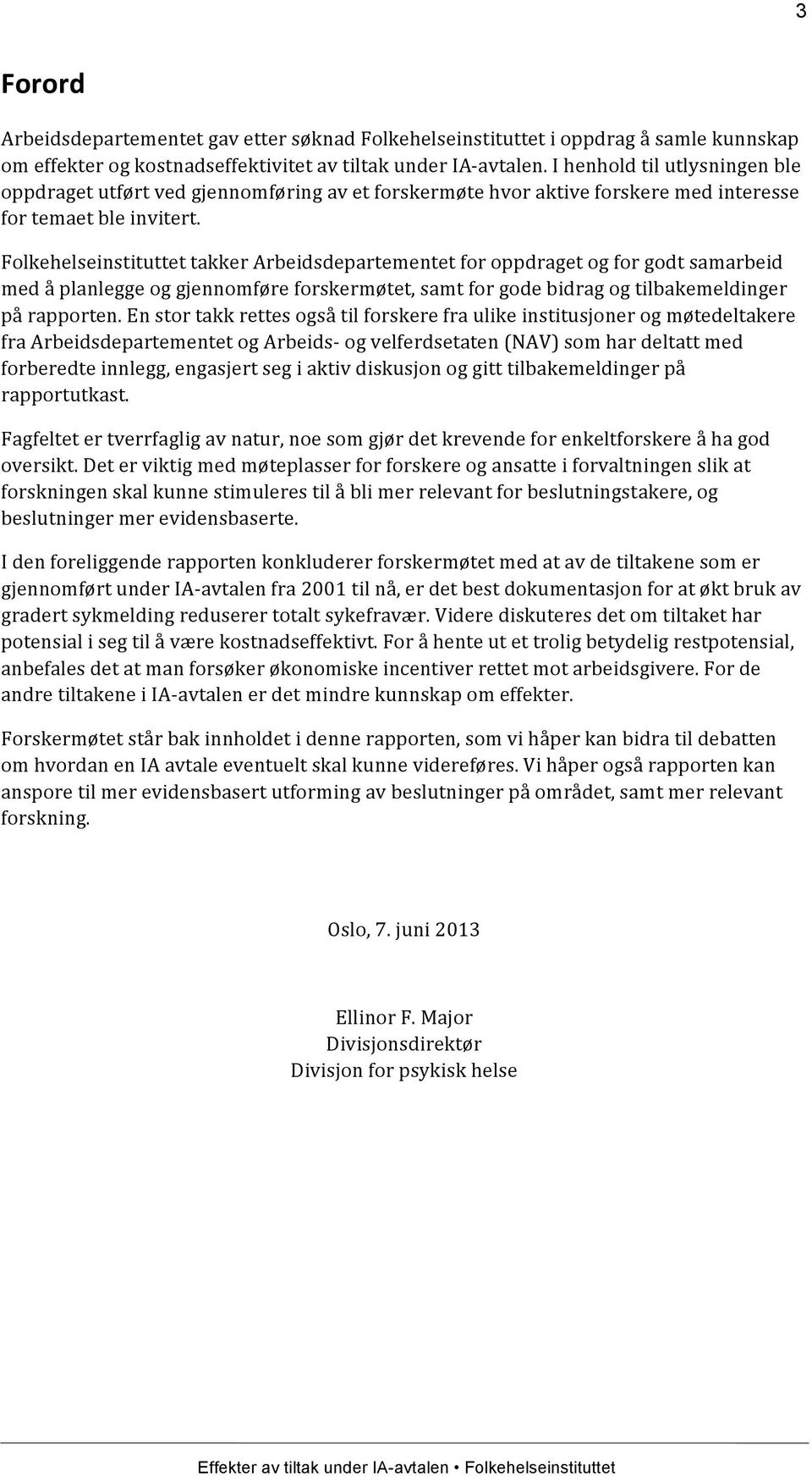 Folkehelseinstituttet takker Arbeidsdepartementet for oppdraget og for godt samarbeid med å planlegge og gjennomføre forskermøtet, samt for gode bidrag og tilbakemeldinger på rapporten.