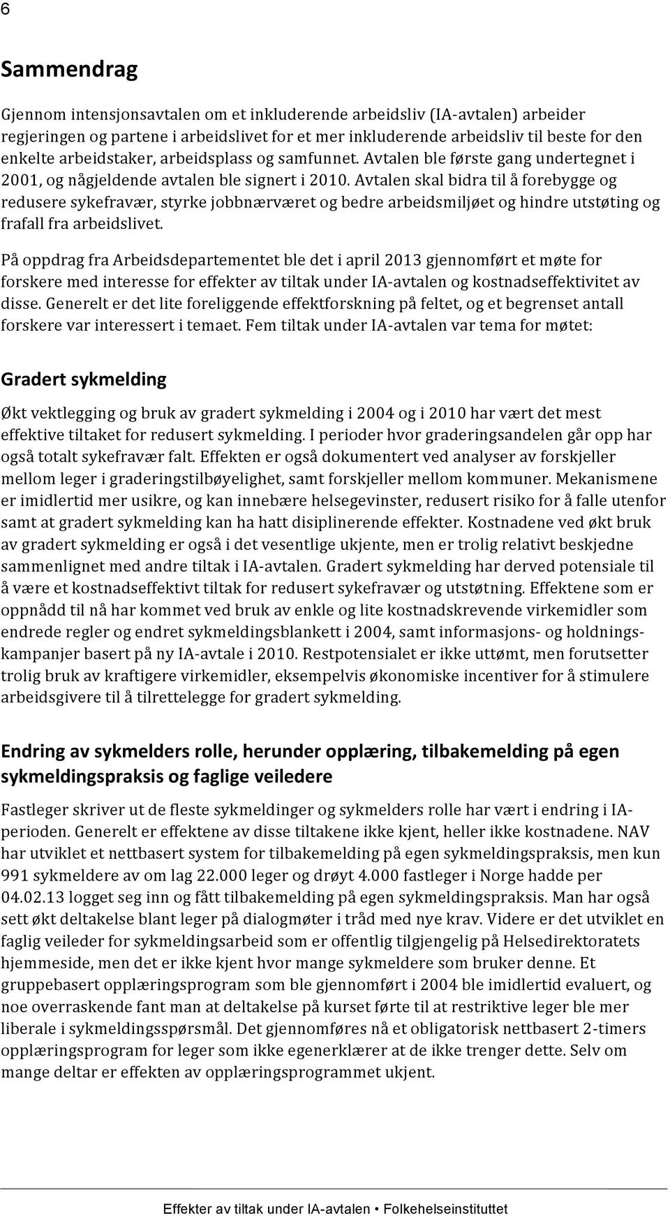 Avtalen skal bidra til å forebygge og redusere sykefravær, styrke jobbnærværet og bedre arbeidsmiljøet og hindre utstøting og frafall fra arbeidslivet.