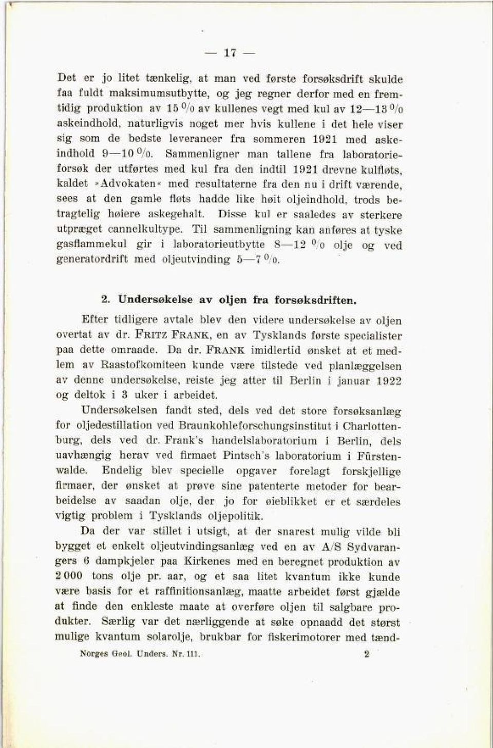 Sammenligner man tallene fra laboratorie forsøk der utførtes med kul fra den indtil 1921 drevne kulfløts, kaldet» Advokaten* med resultaterne fra den nu i drift værende, sees at den gamle fløts hadde