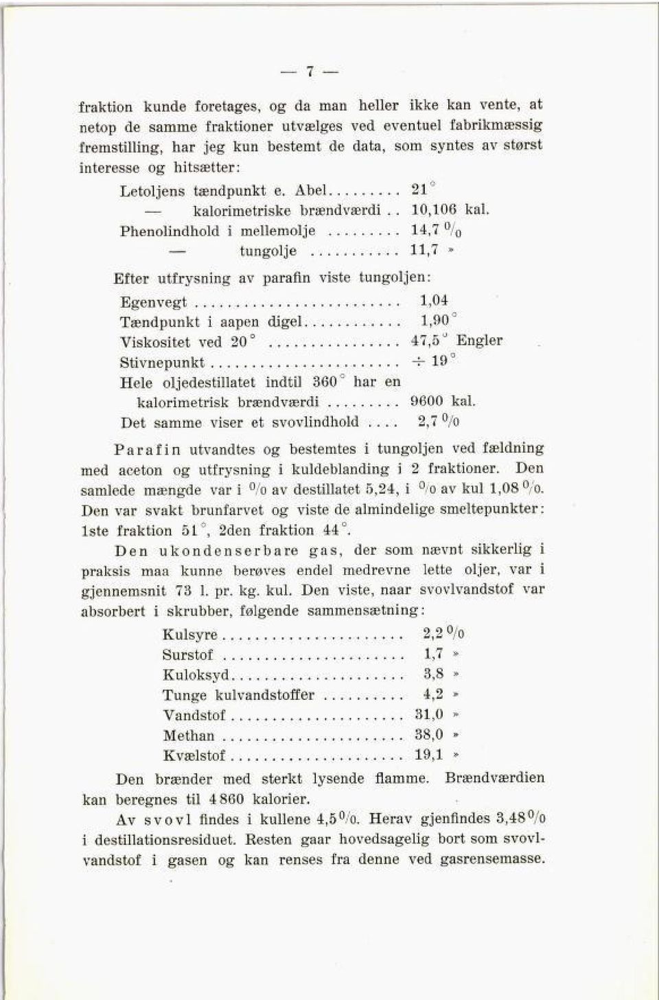 Phenolindhold i mellemolje 14,7 % tungolje 11,7» Efter utfrysning av parafin viste tungoljen Egenvegt 1,04 Tændpunkt i aapen digel 1,90 Viskositet ved 20 47,5 Engler Stivnepunkt -i- 19 Hele