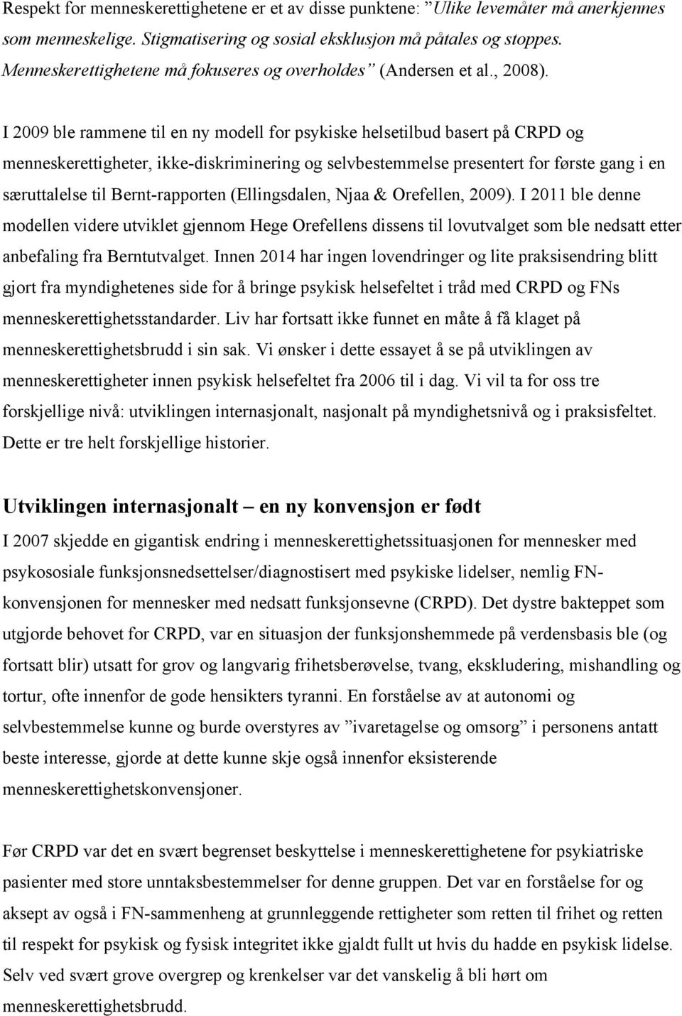 I 2009 ble rammene til en ny modell for psykiske helsetilbud basert på CRPD og menneskerettigheter, ikke-diskriminering og selvbestemmelse presentert for første gang i en særuttalelse til