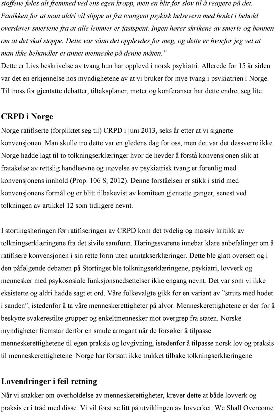 Ingen hører skrikene av smerte og bønnen om at det skal stoppe. Dette var sånn det opplevdes for meg, og dette er hvorfor jeg vet at man ikke behandler et annet menneske på denne måten.