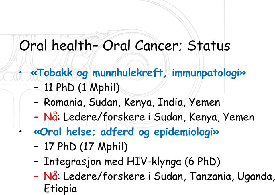 Sudan, Kenya, Yemen «Oral helse; adferd og epidemiologi» 17 PhD (17 Mphil)