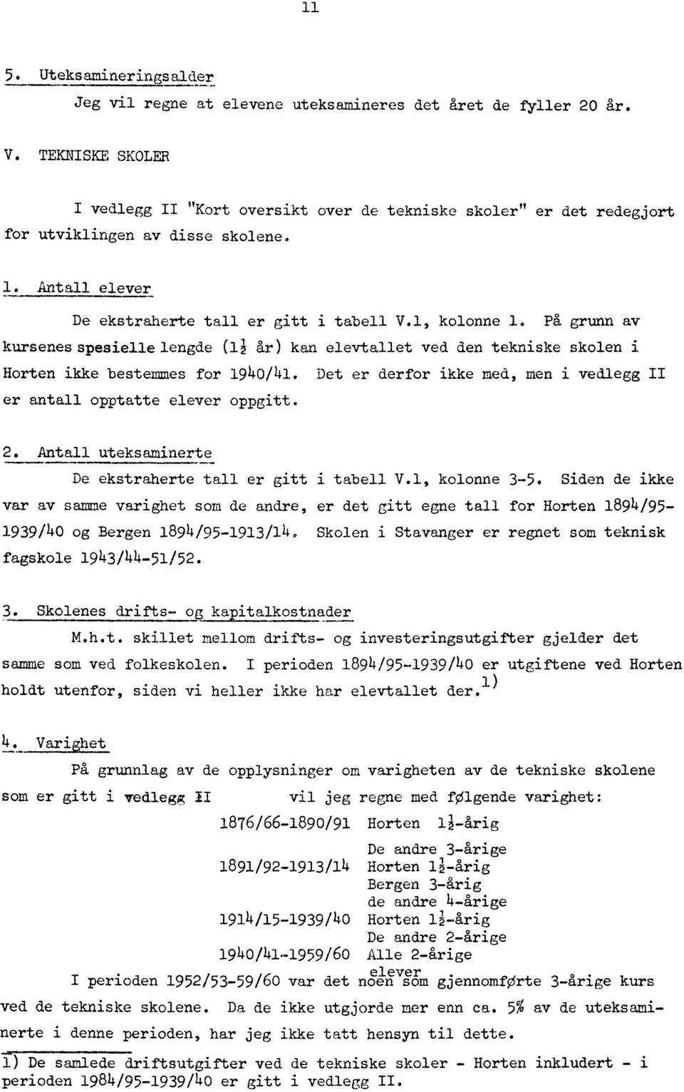 På grunn av kursenesspesiellelengde (li år) kan elevtallet ved den tekniske skolen i Horten ikke bestemmes for 1940 141. Det er derfor ikke med, men i vedlegg II er antall opptatte elever oppgitt. 2.