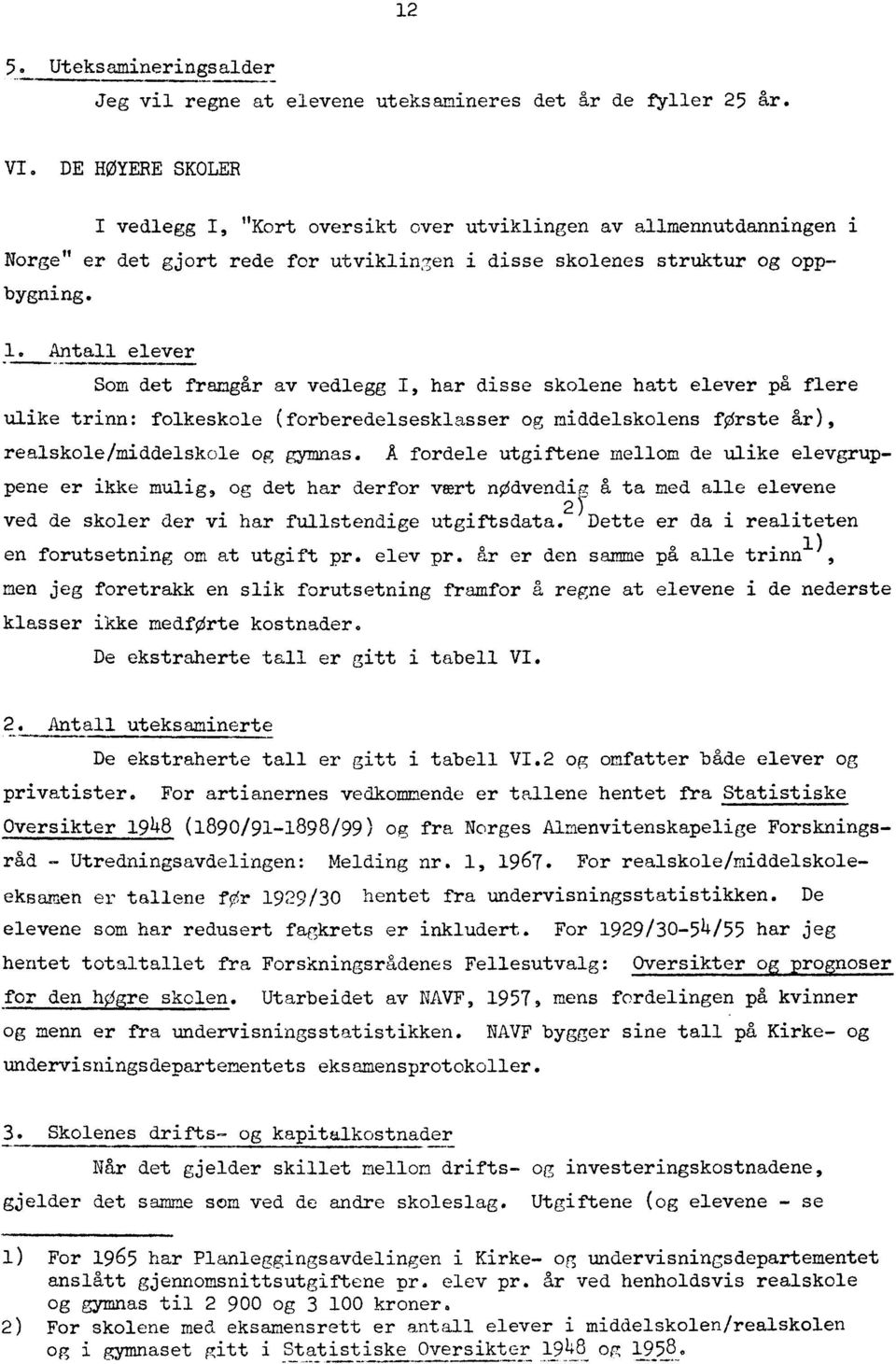 Antall elever Som det framgår av vedlegg I, har disse skolene hatt elever på flere ulike trinn: folkeskole (forberedelsesklasser og middelskolens forste år), realskole/middelskole og gymnas.