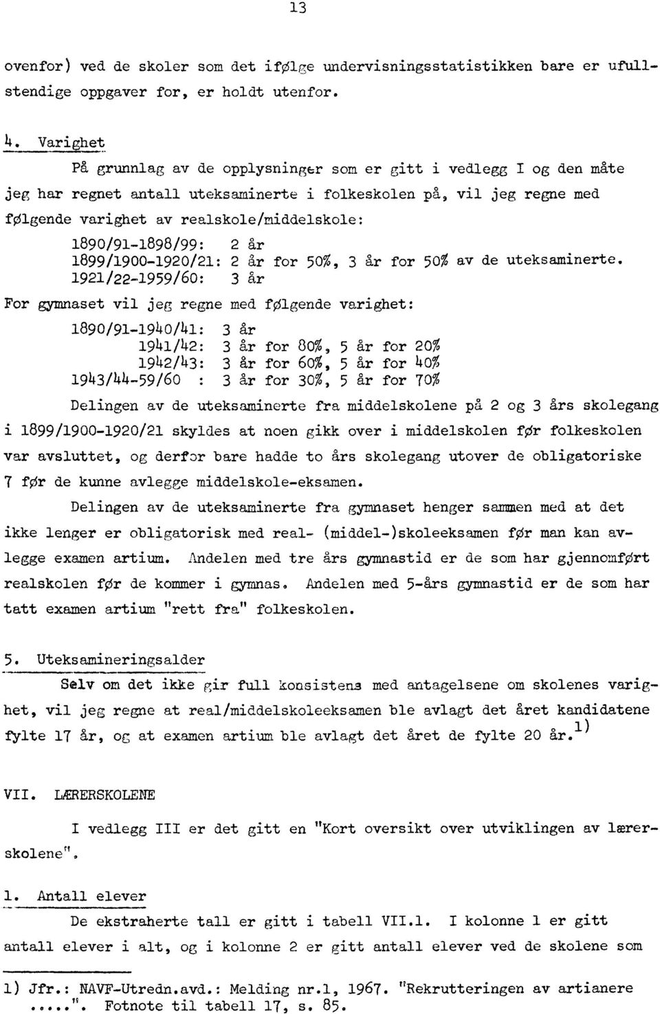 1890/91-1898/99: 2 år 1899/1900-1920/21: 2 år for 50%, 3 år for 50% av de uteksaminerte.