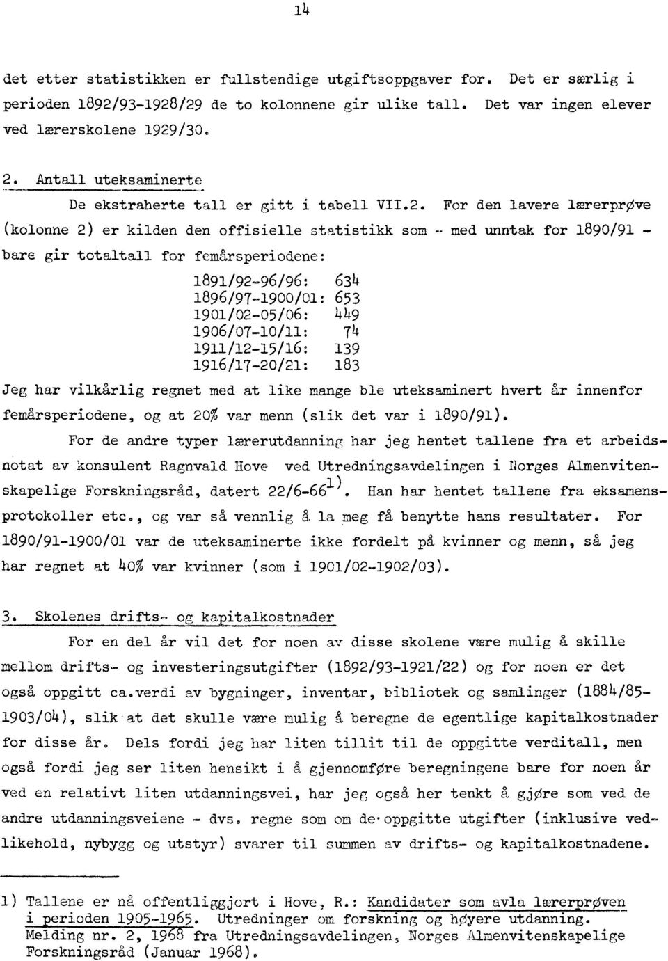 For den lavere lmrerprove (kolonne 2) er kilden den offisielle statistikk som - med unntak for 1890/91 - bare gir totaltall for fem6xsperiodene: 1891/92-96/96: 634 1896/97-1900/01: 653 1901/02-05/06: