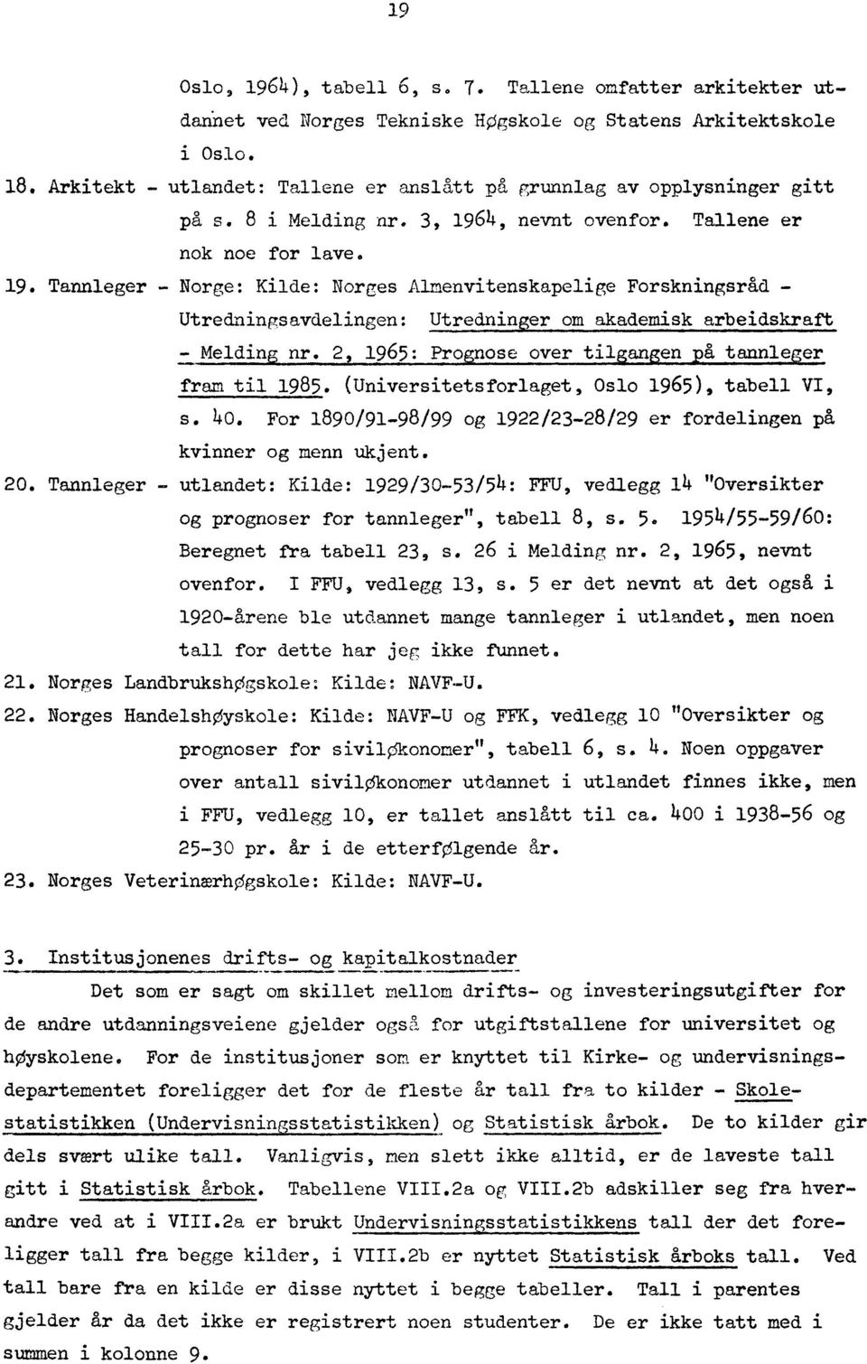 4, nevnt ovenfor. Tallene er nok noe for lave. 19. Tannleger - Norge: Kilde: Norges Almenvitenskapelige Forskningsrad - Utredningsavdelingen: Utrednin er om akademisk arbeidskraft Meldin nr.