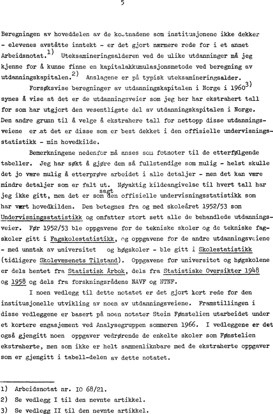 ForsOksvise beregninger av utdanningskapitalen i Norge i 1960 3) synes A vise at det er de utdanningsveier som jeg her har ekstrahert tall for som har utgjort den vesentligste del av