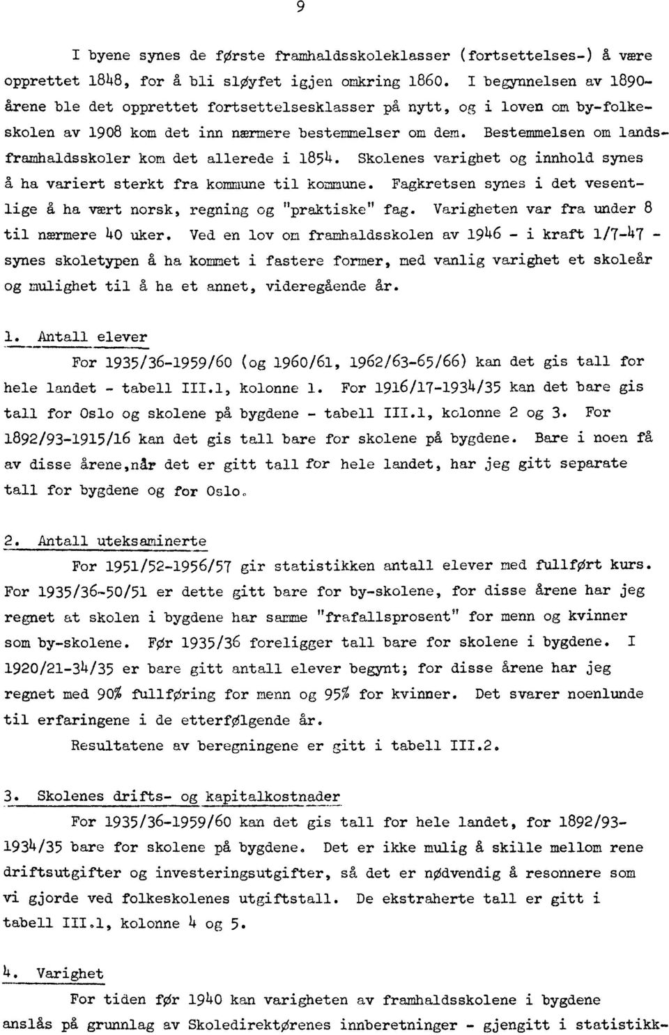 Bestemmelsen om landsframhaldsskoler kom det allerede i 1854. Skolenes varighet og innhold synes a ha variert sterkt fra kommune til kommune.