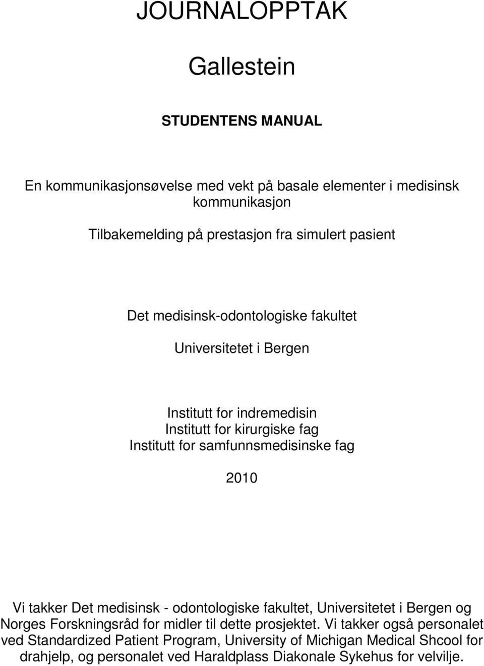 samfunnsmedisinske fag 2010 Vi takker Det medisinsk - odontologiske fakultet, Universitetet i Bergen og Norges Forskningsråd for midler til dette prosjektet.