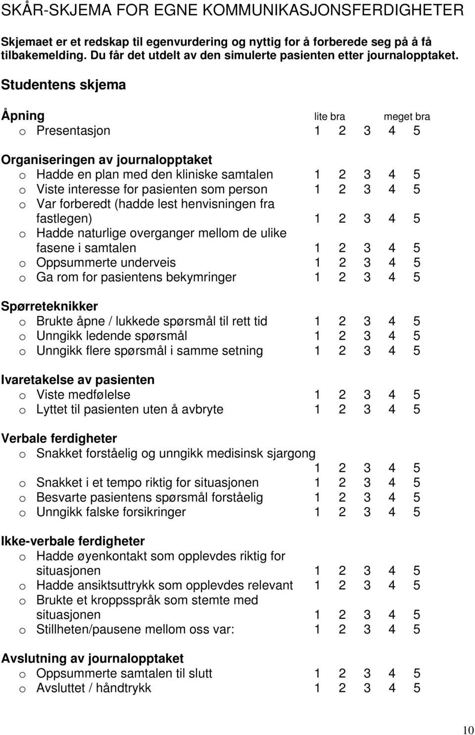 Studentens skjema Åpning lite bra meget bra o Presentasjon 1 2 3 4 5 Organiseringen av journalopptaket o Hadde en plan med den kliniske samtalen 1 2 3 4 5 o Viste interesse for pasienten som person 1