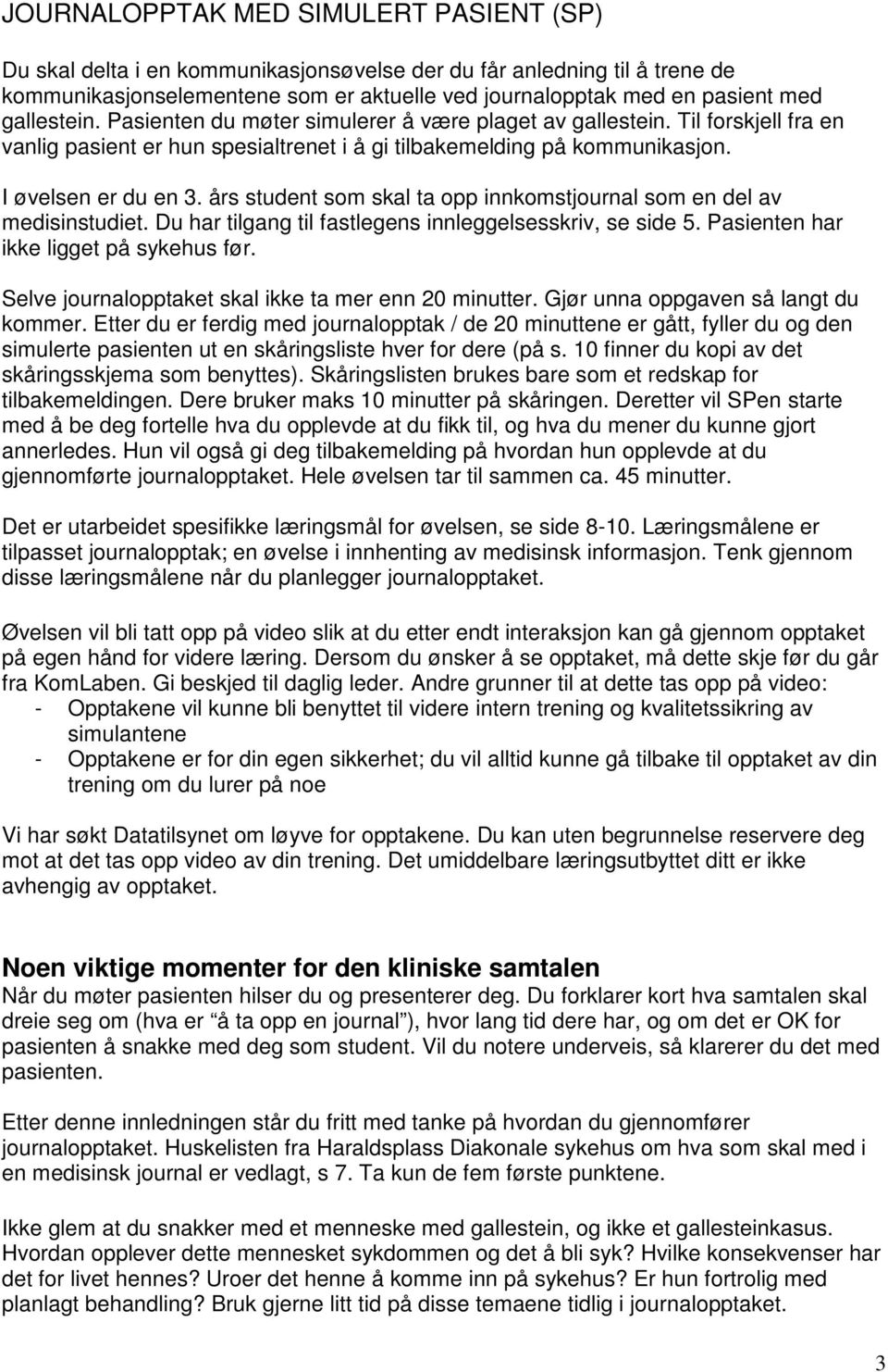 års student som skal ta opp innkomstjournal som en del av medisinstudiet. Du har tilgang til fastlegens innleggelsesskriv, se side 5. Pasienten har ikke ligget på sykehus før.