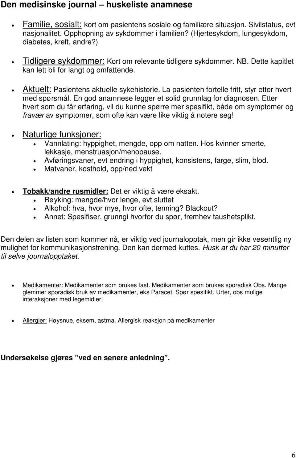 Aktuelt: Pasientens aktuelle sykehistorie. La pasienten fortelle fritt, styr etter hvert med spørsmål. En god anamnese legger et solid grunnlag for diagnosen.