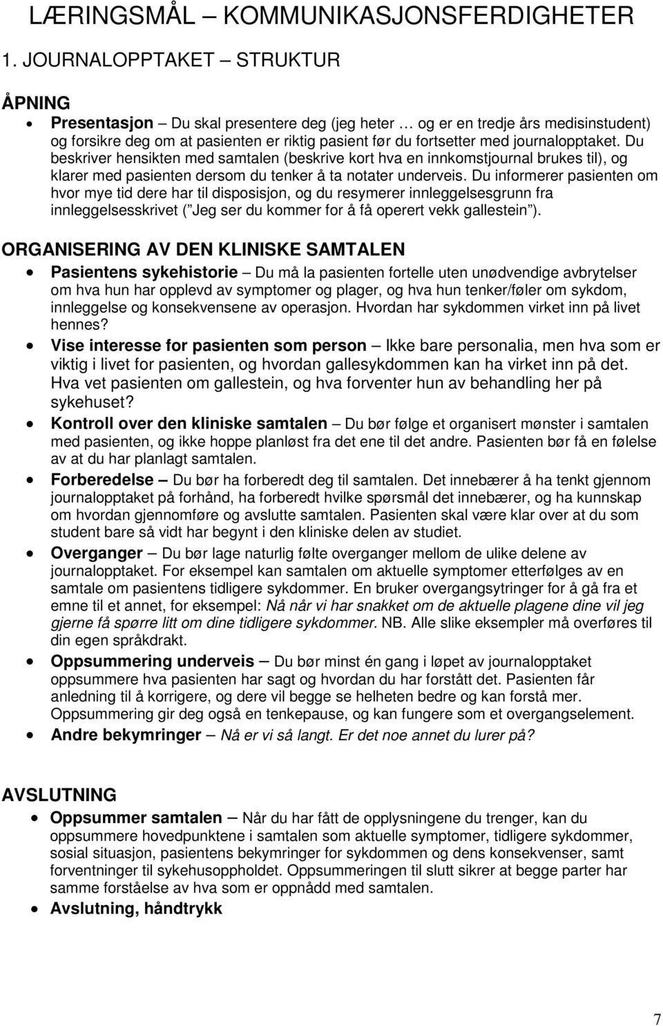 journalopptaket. Du beskriver hensikten med samtalen (beskrive kort hva en innkomstjournal brukes til), og klarer med pasienten dersom du tenker å ta notater underveis.