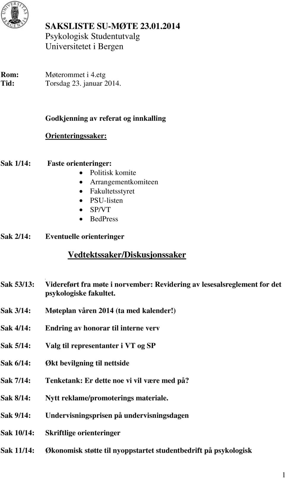 Vedtektssaker/Diskusjonssaker Sak 53/13: Sak 3/14: Sak 4/14: Sak 5/14: Sak 6/14: Sak 7/14: Sak 8/14: Sak 9/14: Sak 10/14: Sak 11/14: Videreført fra møte i norvember: Revidering av lesesalsreglement