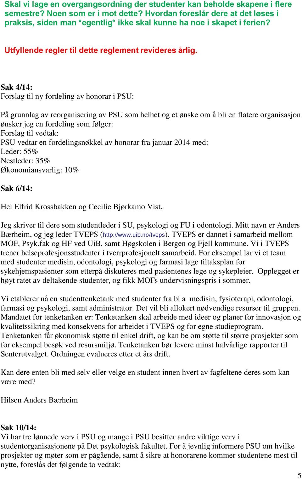 Sak 4/14: Forslag til ny fordeling av honorar i PSU: På grunnlag av reorganisering av PSU som helhet og et ønske om å bli en flatere organisasjon ønsker jeg en fordeling som følger: Forslag til