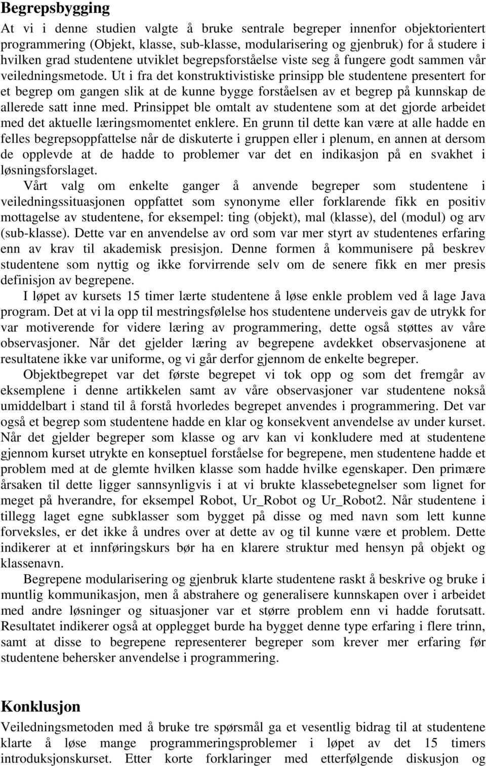 Ut i fra det konstruktivistiske prinsipp ble studentene presentert for et begrep om gangen slik at de kunne bygge forståelsen av et begrep på kunnskap de allerede satt inne med.