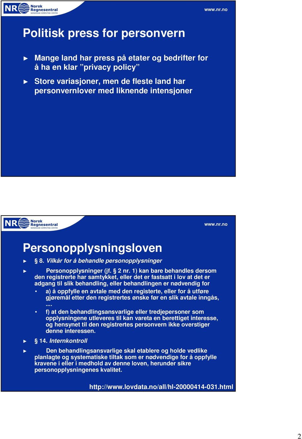 1) kan bare behandles dersom den registrerte har samtykket, eller det er fastsatt i lov at det er adgang til slik behandling, eller behandlingen er nødvendig for a) å oppfylle en avtale med den