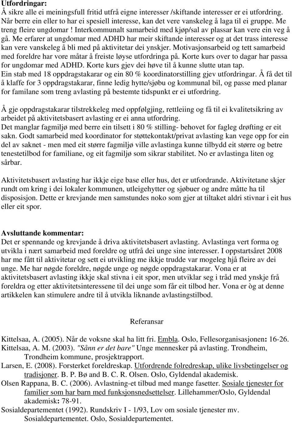 Me erfarer at ungdomar med ADHD har meir skiftande interesser og at det trass interesse kan vere vanskeleg å bli med på aktivitetar dei ynskjer.