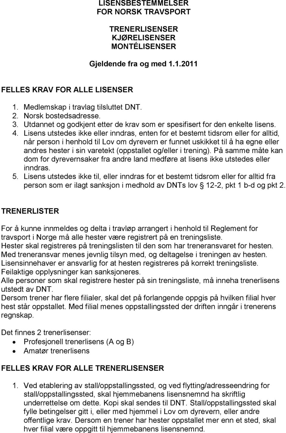 Lisens utstedes ikke eller inndras, enten for et bestemt tidsrom eller for alltid, når person i henhold til Lov om dyrevern er funnet uskikket til å ha egne eller andres hester i sin varetekt