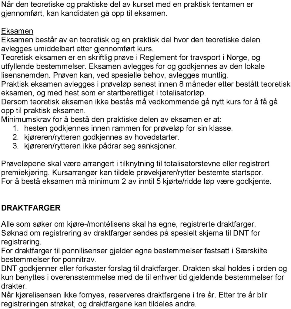 Teoretisk eksamen er en skriftlig prøve i Reglement for travsport i Norge, og utfyllende bestemmelser. Eksamen avlegges for og godkjennes av den lokale lisensnemden.