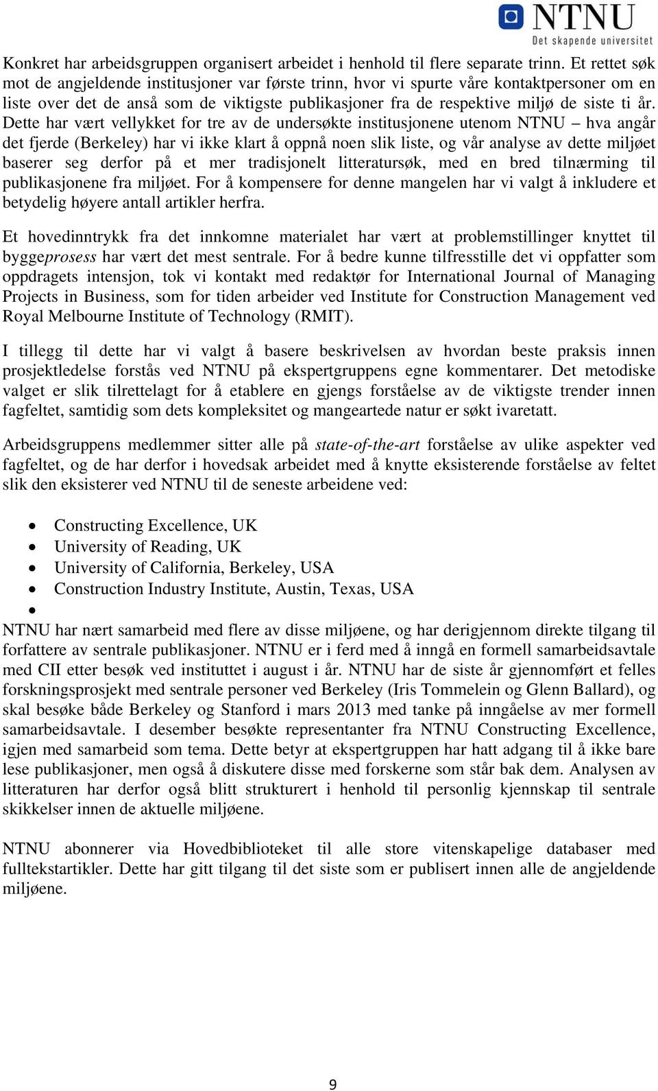 Dette har vært vellykket for tre av de undersøkte institusjonene utenom NTNU hva angår det fjerde (Berkeley) har vi ikke klart å oppnå noen slik liste, og vår analyse av dette miljøet baserer seg